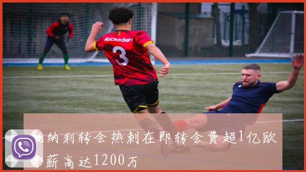 托纳利转会热刺在即转会费超1亿欧年薪高达1200万